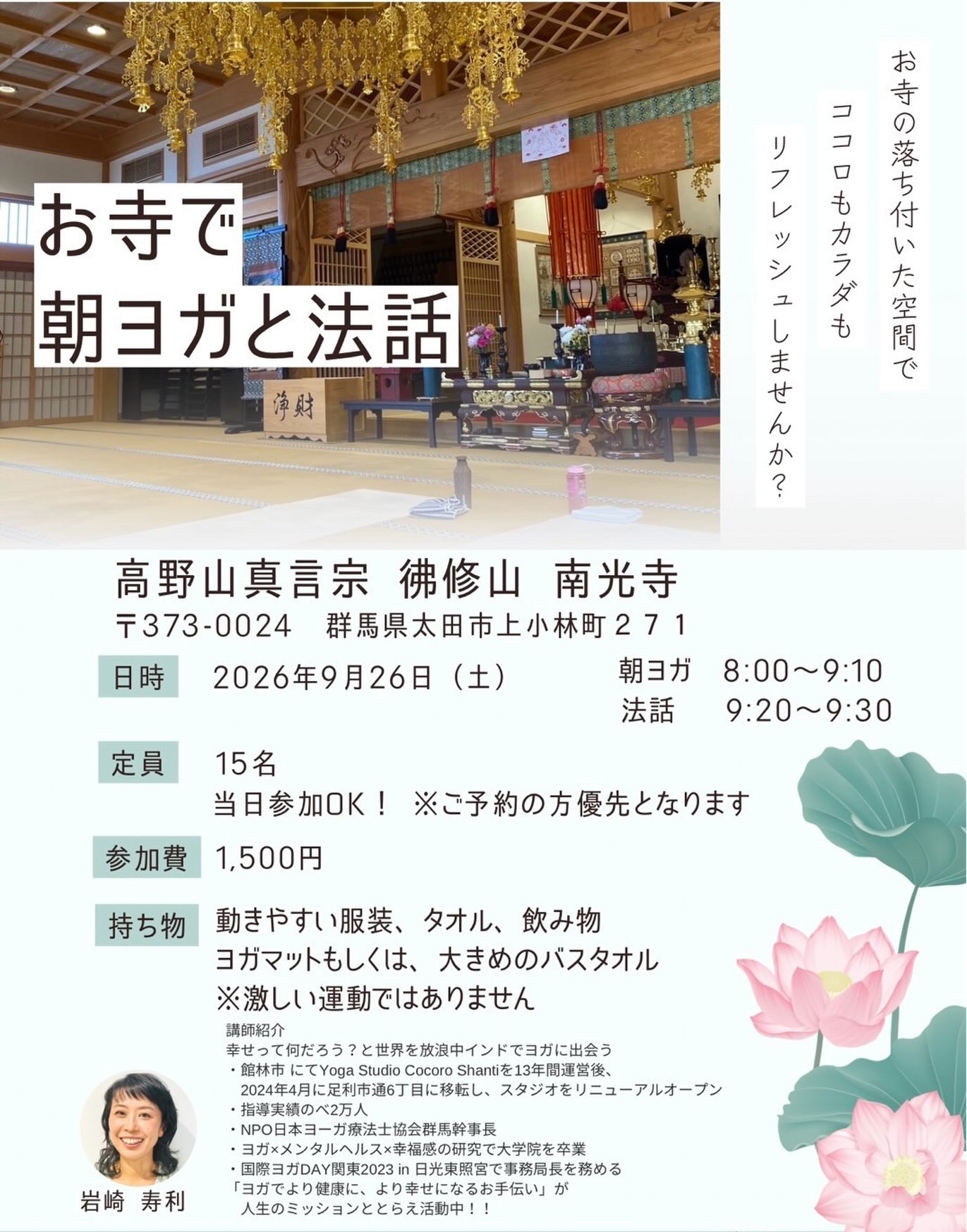 ←太田市の南光寺

朝ヨガと法話

日時

2026.9.26(土)

8:00〜9:30

参加費　1.500円

持ち物
タオル、飲み物、ヨガマット

お申し込み
電話　080-3113-1558 
岩崎　寿利先生

※当日のご参加も大歓迎です。

@nankouji 

#群馬県太田市
#南光寺
#高野山真言宗
#法話
#朝ヨガ
